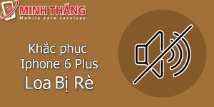 78pps 5 cách khắc phục hiệu quả khi loa iPhone6 Plus bị rè