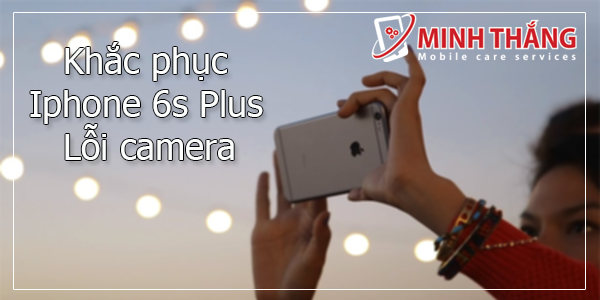 iPhone 6s Plus lỗi camera pop1 Mẹo sữa chữa iPhone 6s Plus lỗi camera