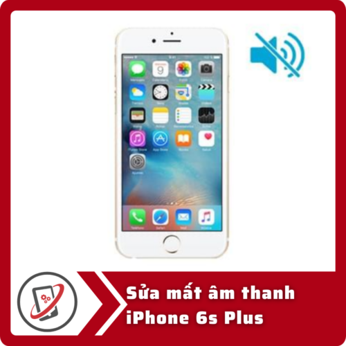 Sửa iPhone 6s Plus mất âm thanh