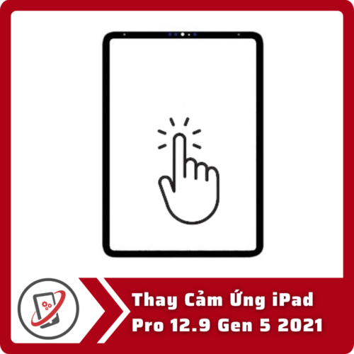 Thay Cảm Ứng iPad Pro 12.9 Gen 5 2021