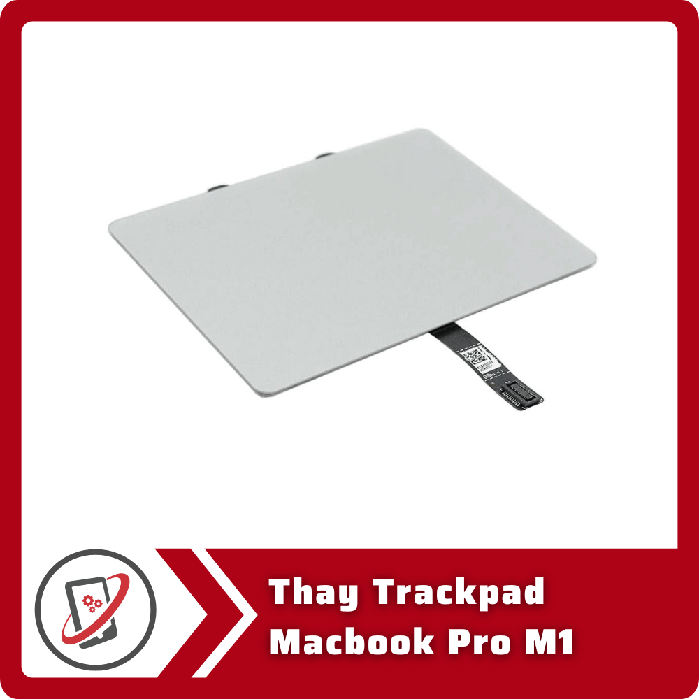 Thay Trackpad MacBook Pro M1 4 Thay Trackpad Macbook Pro M1 Thay Trackpad MacBook Pro M1
